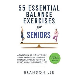55 Essential Balance Exercises For Seniors: A Simple Senior-Friendly Guide To Fa